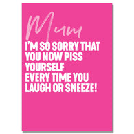 Mum Sorry You Now Piss Yourself Card